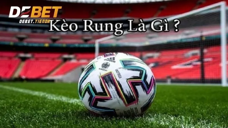Kèo Rung Là Gì? Khái Niệm và Cách Bắt Kèo Rung Hiệu Quả Kèo rung là gì trong bóng đá?
