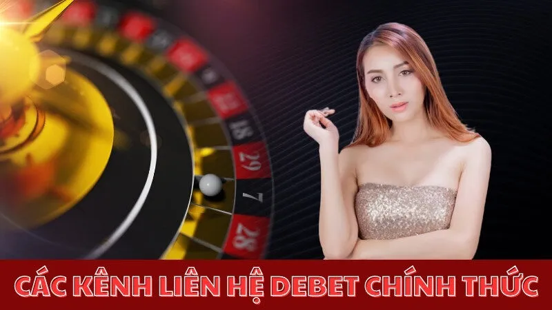 Liên Hệ Debet - Nhanh Chóng, Hỗ Trợ 24/7 Cho Người Chơi Những kênh liên hệ Debet