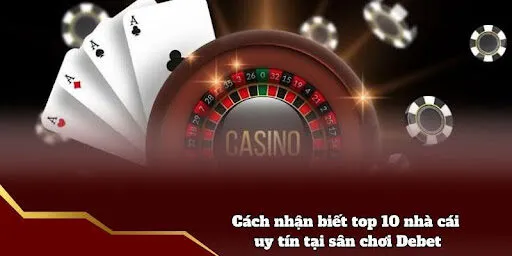 Top 10 Nhà Cái Uy Tín Debet - Lựa Chọn Cá Cược Hợp Lý Cách nhận biết top 10 nhà cái uy tín tại sân chơi Debet