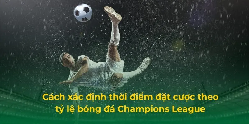 Tỷ Lệ Bóng Đá Champions League: Cách Soi Kèo Hiệu Quả Cách xác định thời điểm đặt cược theo tỷ lệ bóng đá Champions League