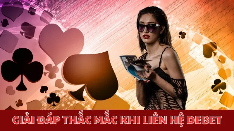 Liên Hệ Debet - Nhanh Chóng, Hỗ Trợ 24/7 Cho Người Chơi Giải đáp thắc mắc khi liên hệ Debet