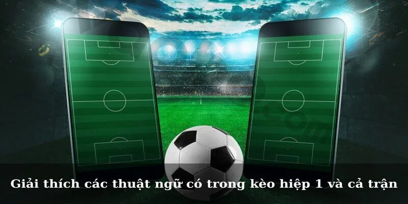 Thông Tin Về Kèo Hiệp 1 Và Cả Trận Cho Người Mới Giải thích các thuật ngữ có trong kèo hiệp 1 và cả trận