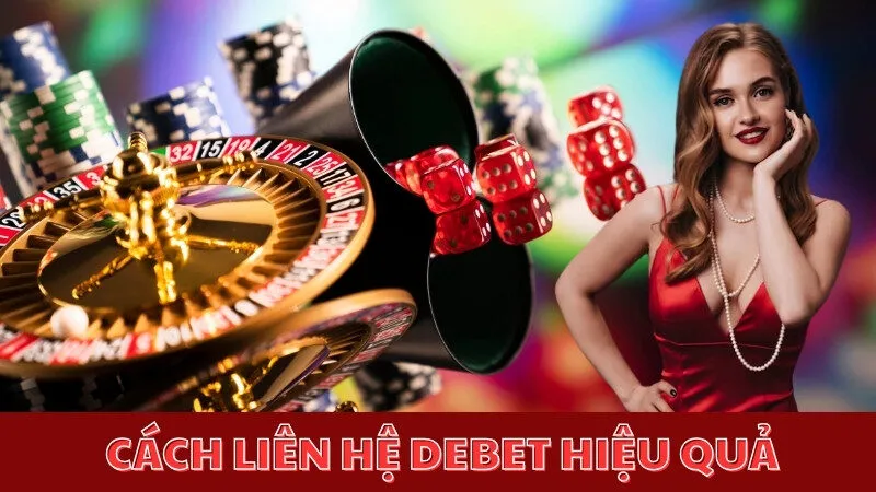 Liên Hệ Debet - Nhanh Chóng, Hỗ Trợ 24/7 Cho Người Chơi Hướng dẫn cách liên hệ Debet hiệu quả