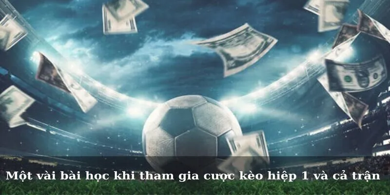 Thông Tin Về Kèo Hiệp 1 Và Cả Trận Cho Người Mới Một vài bài học khi tham gia cược kèo hiệp 1 và cả trận