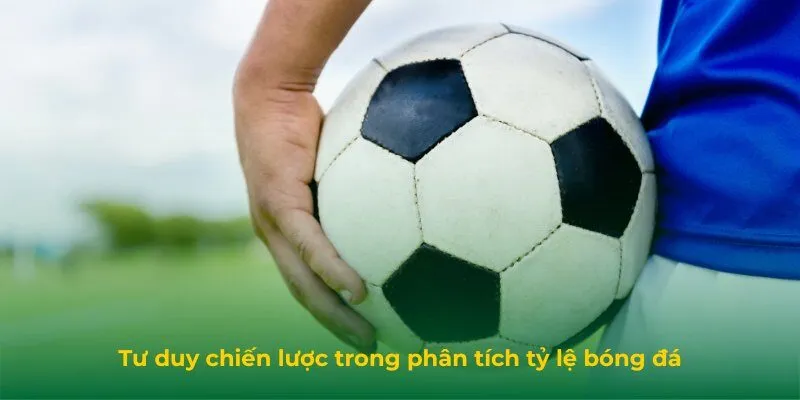 Kinh Nghiệm Phân Tích Tỷ Lệ Bóng Đá Tránh Bẫy Nhà Cái Tư duy chiến lược trong phân tích tỷ lệ bóng đá